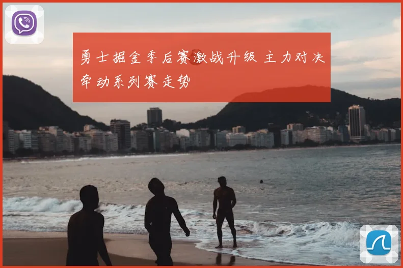勇士掘金季后赛激战升级 主力对决牵动系列赛走势
