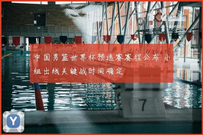 中国男篮世界杯预选赛赛程公布 小组出线关键战时间确定