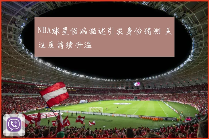 NBA球星伤病描述引发身份猜测 关注度持续升温