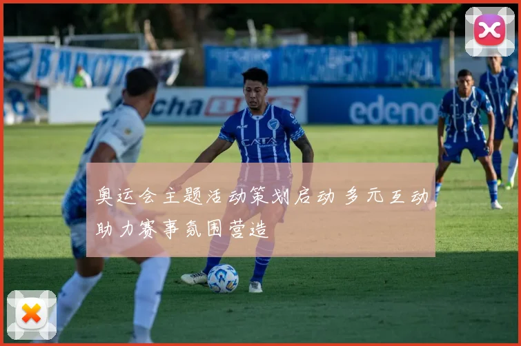 奥运会主题活动策划启动 多元互动助力赛事氛围营造