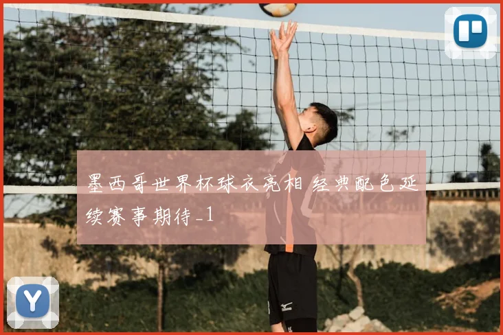墨西哥世界杯球衣亮相 经典配色延续赛事期待_1